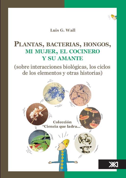 Cover image for Plantas, bacterias, hongos, mi mujer, el cocinero y su amante (sobre interacciones biológicas, los ciclos de los elementos y otras historias)